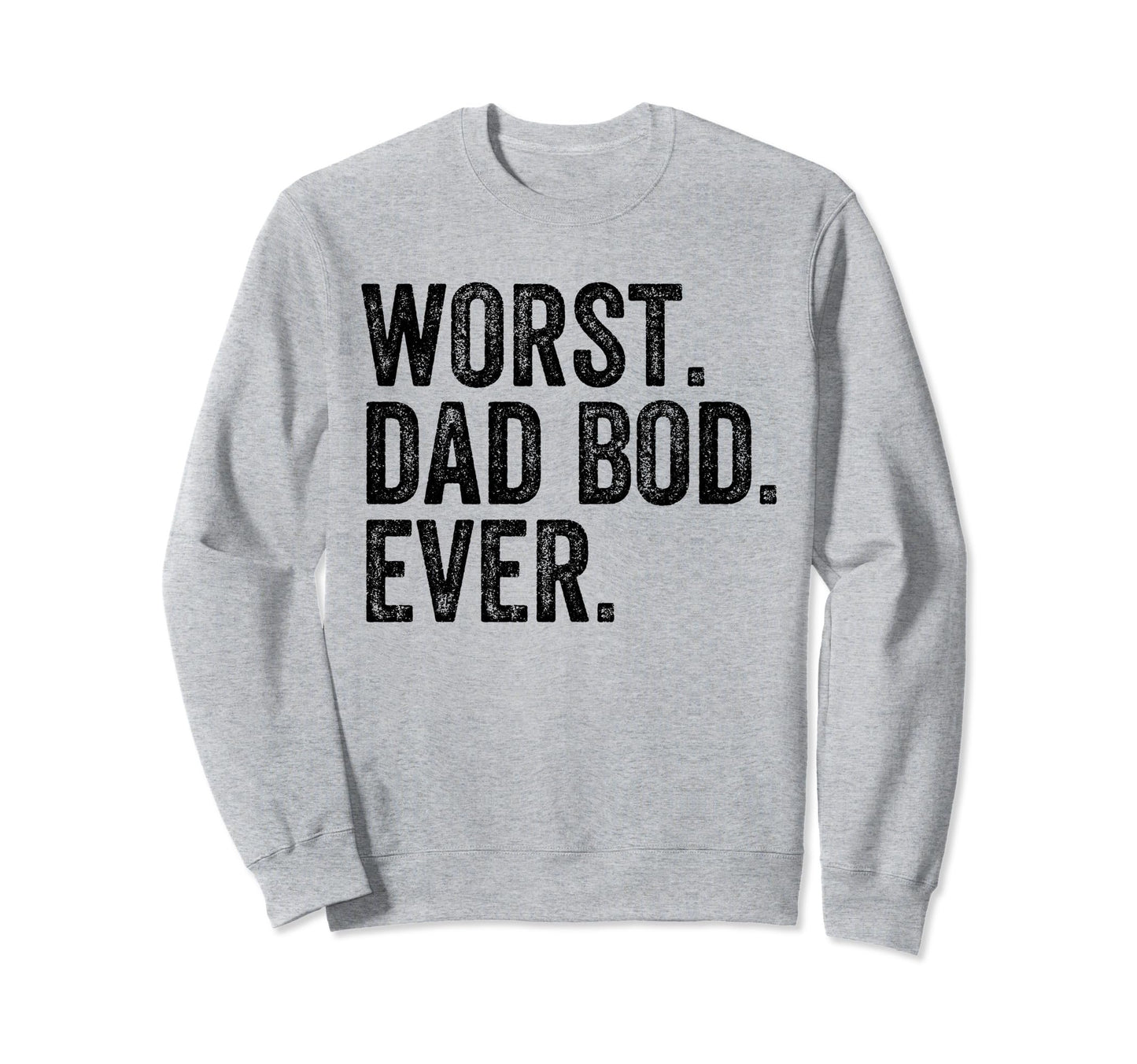 Worst Dad Bod Ever Funny Dad Joke Sweatshirt - Unique Graphic for Adults - T-Shirt, Sweatshirt, Hoodie