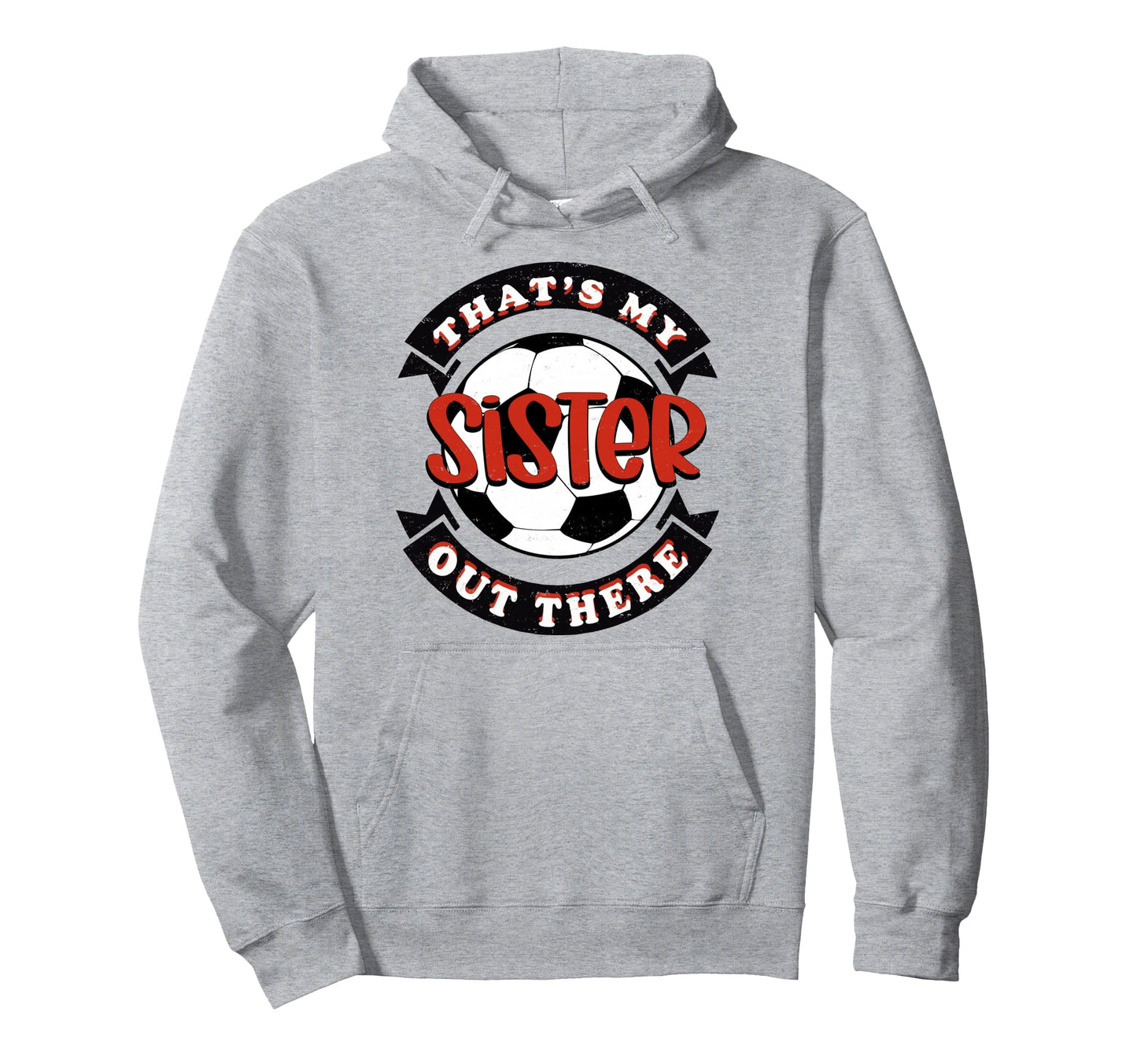 Thats My Sister Out There Soccer Hoodie - Casual Everyday Wear Men Women - T-Shirt, Sweatshirt, Hoodie
