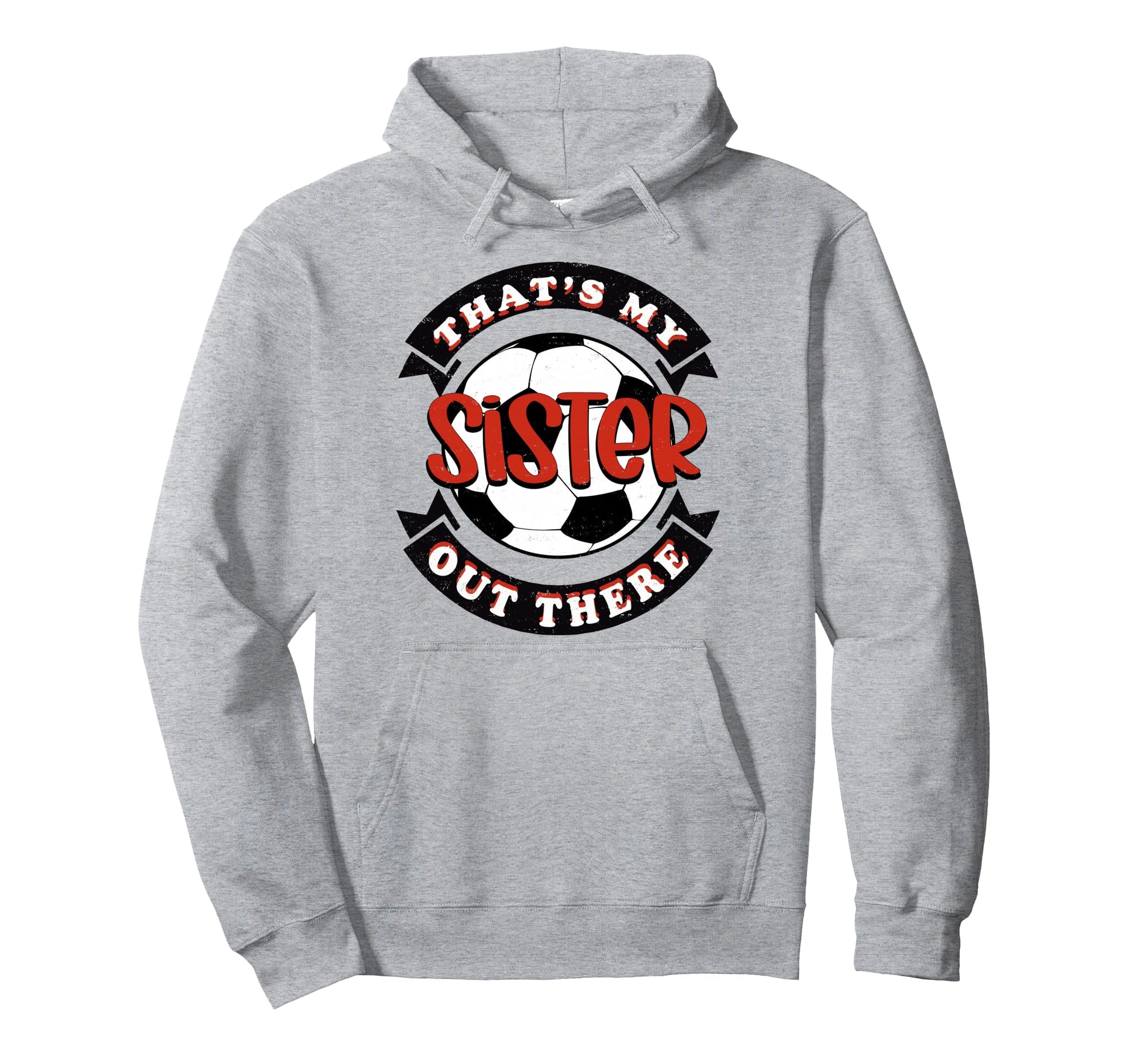 Thats My Sister Out There Soccer Hoodie - Casual Everyday Wear Men Women - T-Shirt, Sweatshirt, Hoodie