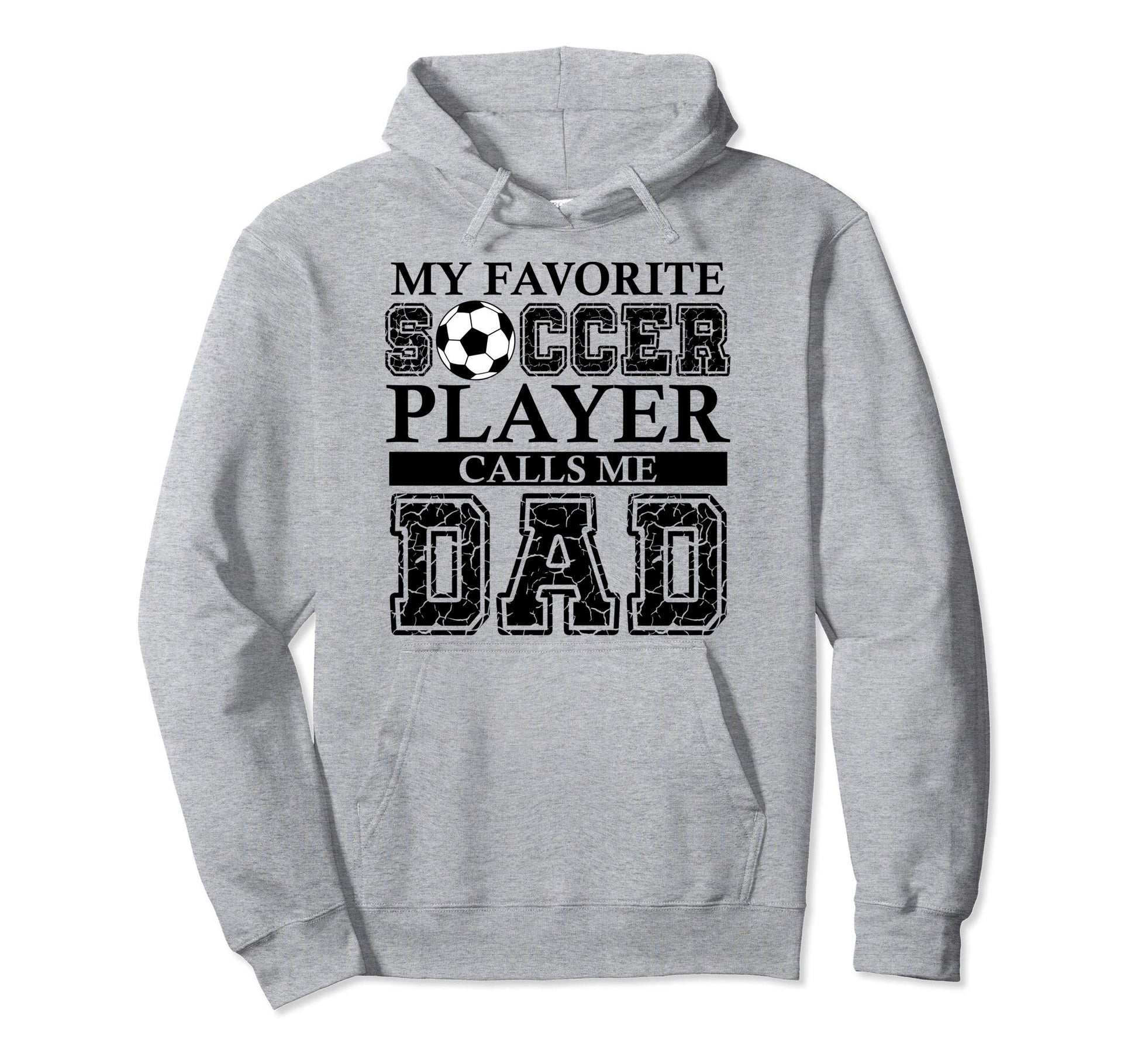 My Favorite Soccer Player Calls Me Dad Hoodie - Trendy Graphic Unisex - T-Shirt, Sweatshirt, Hoodie