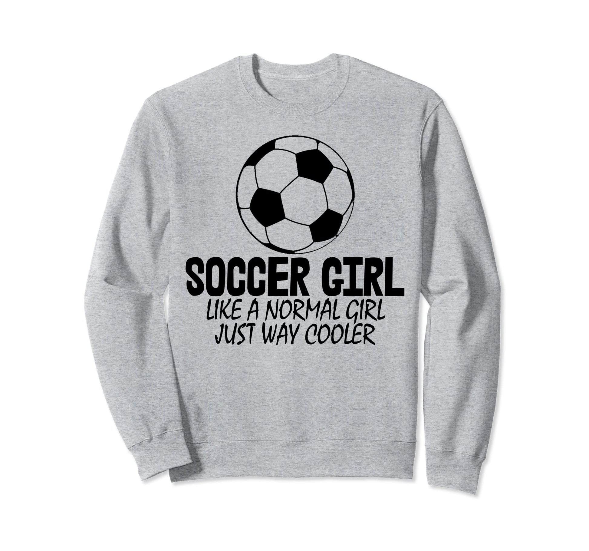 Soccer Like Normal Just Way Cooler Sweatshirt - Graphic Print for Adults - T-Shirt, Sweatshirt, Hoodie