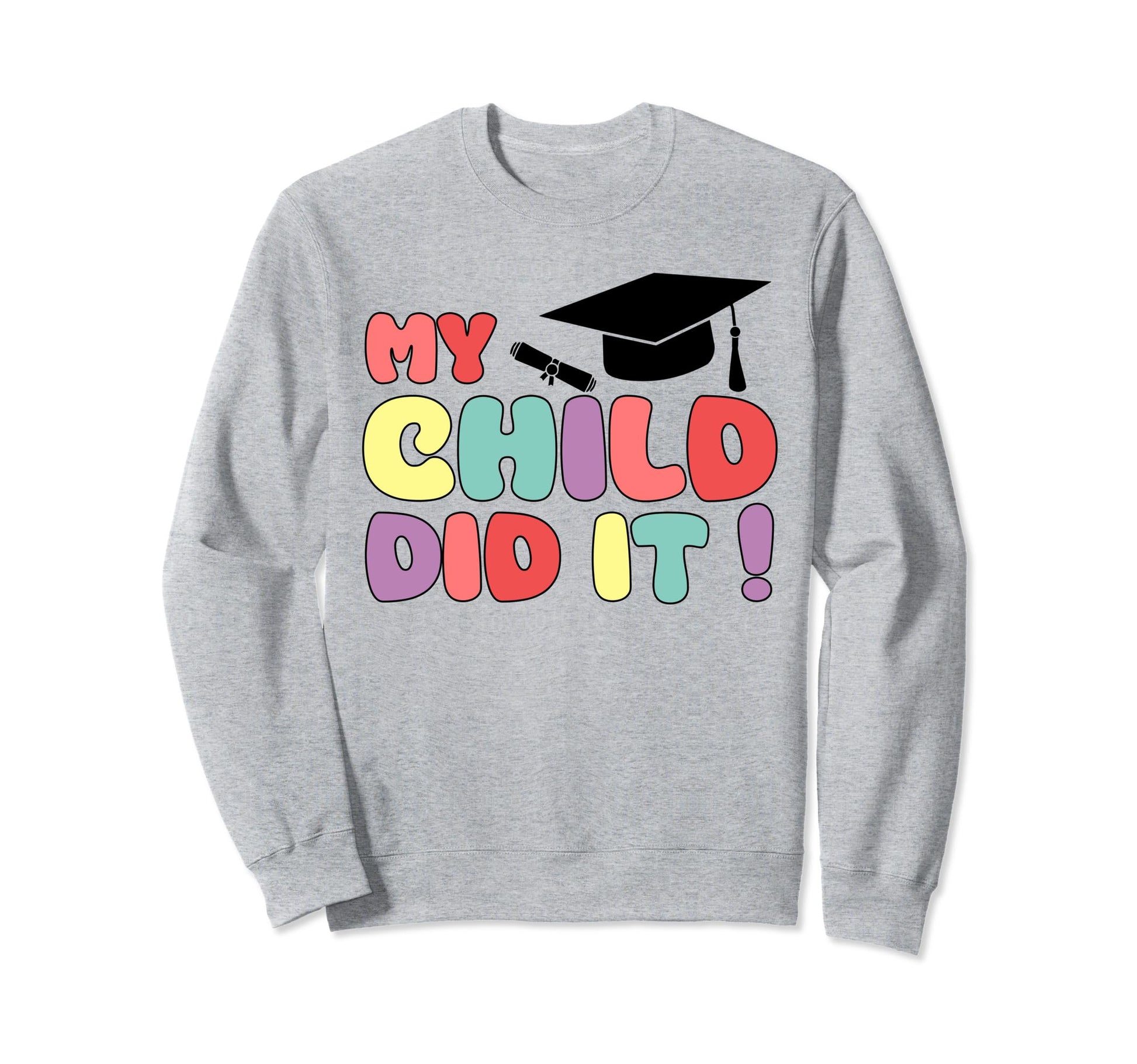 My Child Did It Graduation Proud Sweatshirt - Custom Art Print for Adults - T-Shirt, Sweatshirt, Hoodie