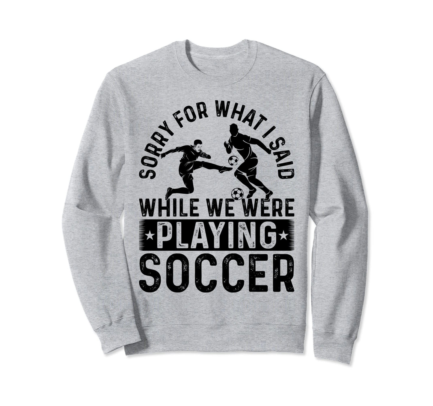 Sorry What I Said While We Were Sweatshirt - Fun Novelty Design Unisex - T-Shirt, Sweatshirt, Hoodie