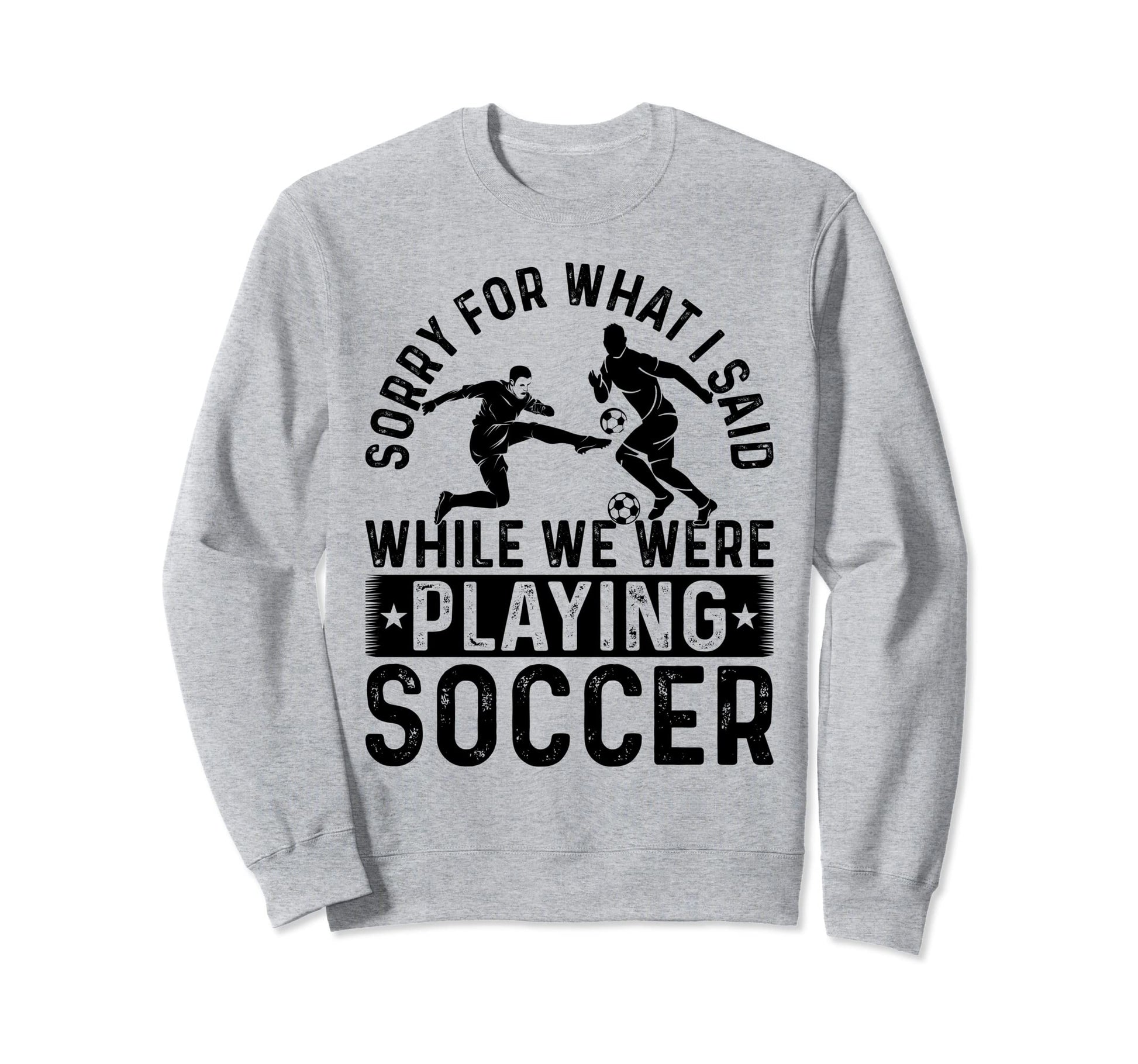 Sorry What I Said While We Were Sweatshirt - Fun Novelty Design Unisex - T-Shirt, Sweatshirt, Hoodie