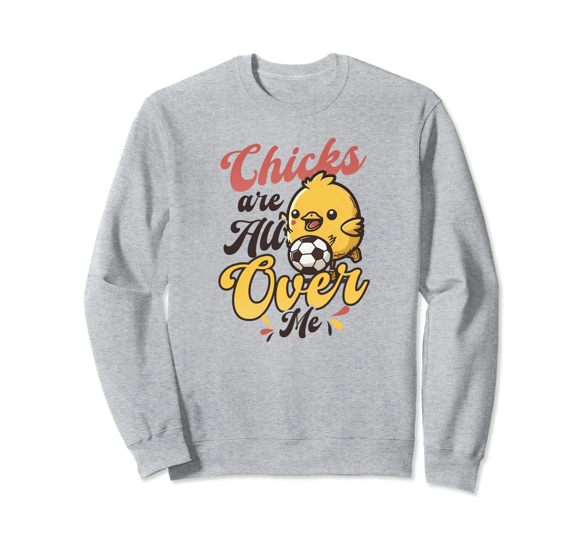 Chicks All Over Me Soccer Easter Sweatshirt - Unique Graphic Men Women - T-Shirt, Sweatshirt, Hoodie