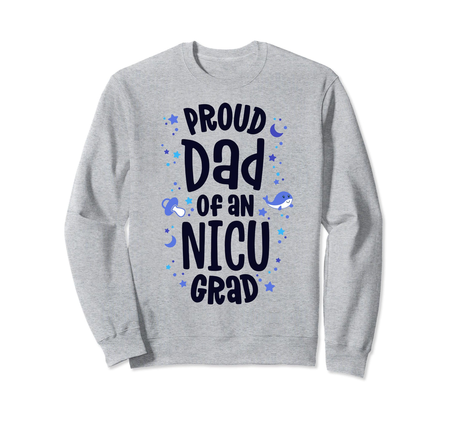 Proud Dad Nicu Grad Nicu Graduate Sweatshirt - Streetwear Style Unisex - T-Shirt, Sweatshirt, Hoodie