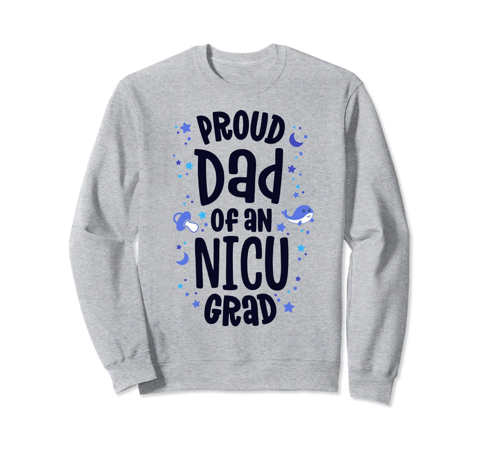 Proud Dad Nicu Grad Nicu Graduate Sweatshirt - Streetwear Style Unisex - T-Shirt, Sweatshirt, Hoodie