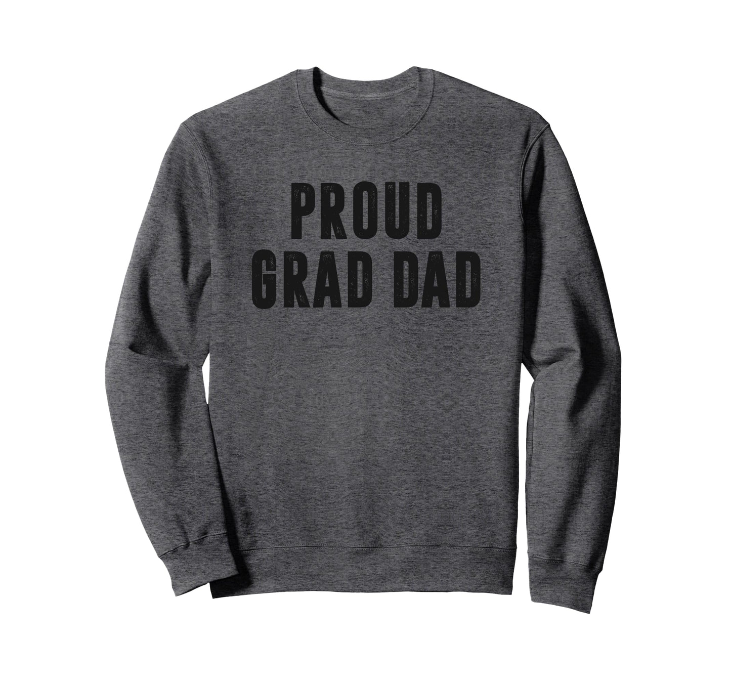 Proud Grad Dad Graduation Day Sweatshirt - Casual Everyday Wear Unisex - T-Shirt, Sweatshirt, Hoodie