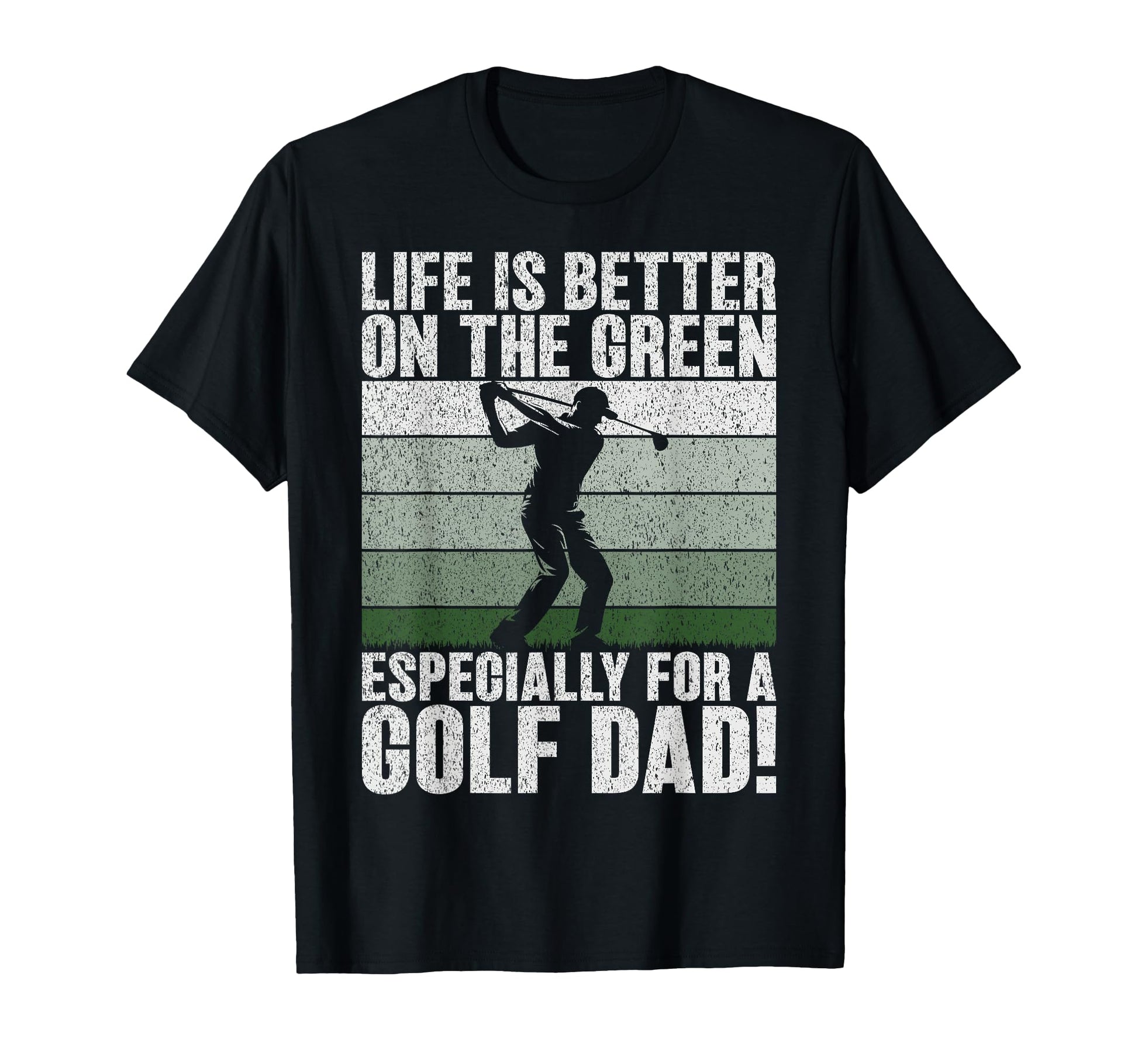 Life Is Better Green Especially Golf Dad T-Shirt - Unique Graphic Men Women - T-Shirt, Sweatshirt, Hoodie