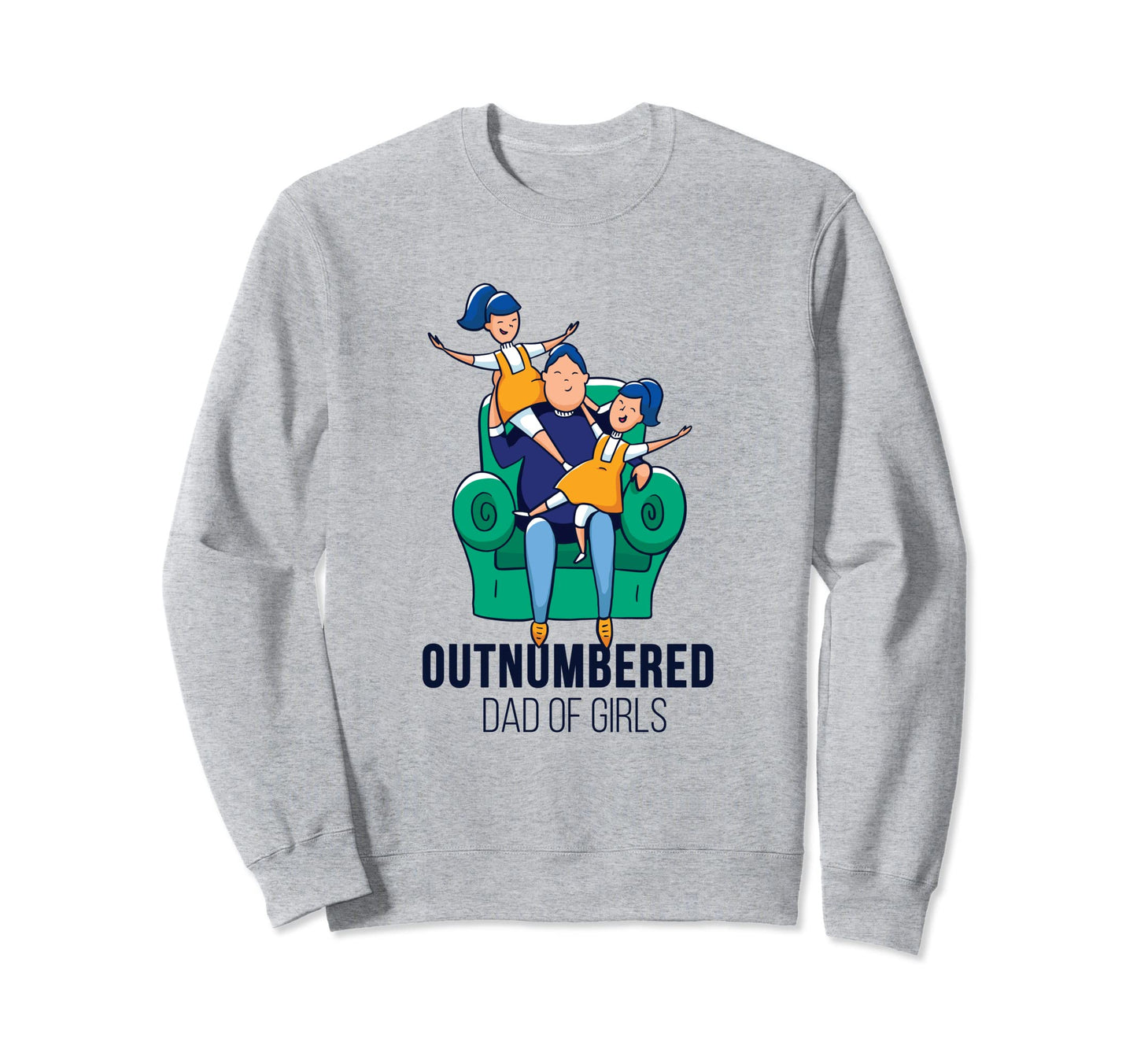 Outnumbered Dad Daddy Father Sweatshirt - Casual Everyday Wear Unisex - T-Shirt, Sweatshirt, Hoodie