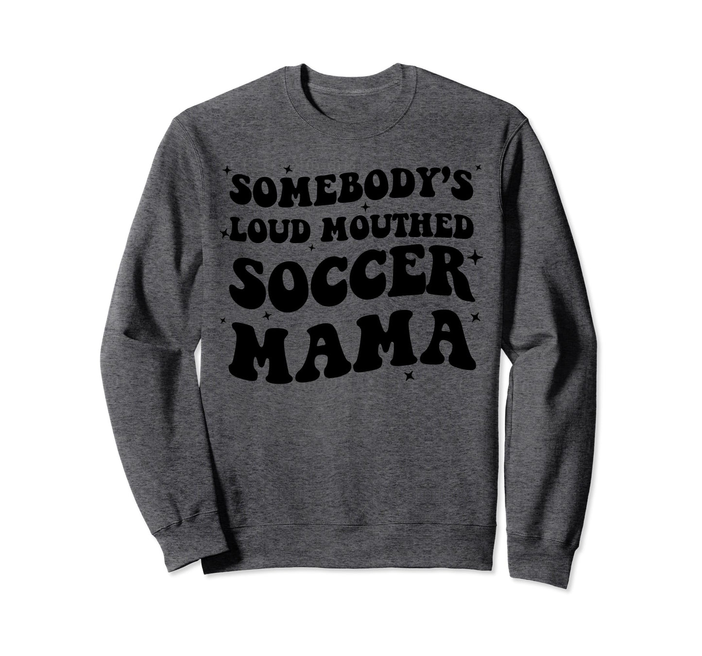 Somebodys Loud Mouthed Soccer Mama Game Sweatshirt - Graphic Print Unisex - T-Shirt, Sweatshirt, Hoodie