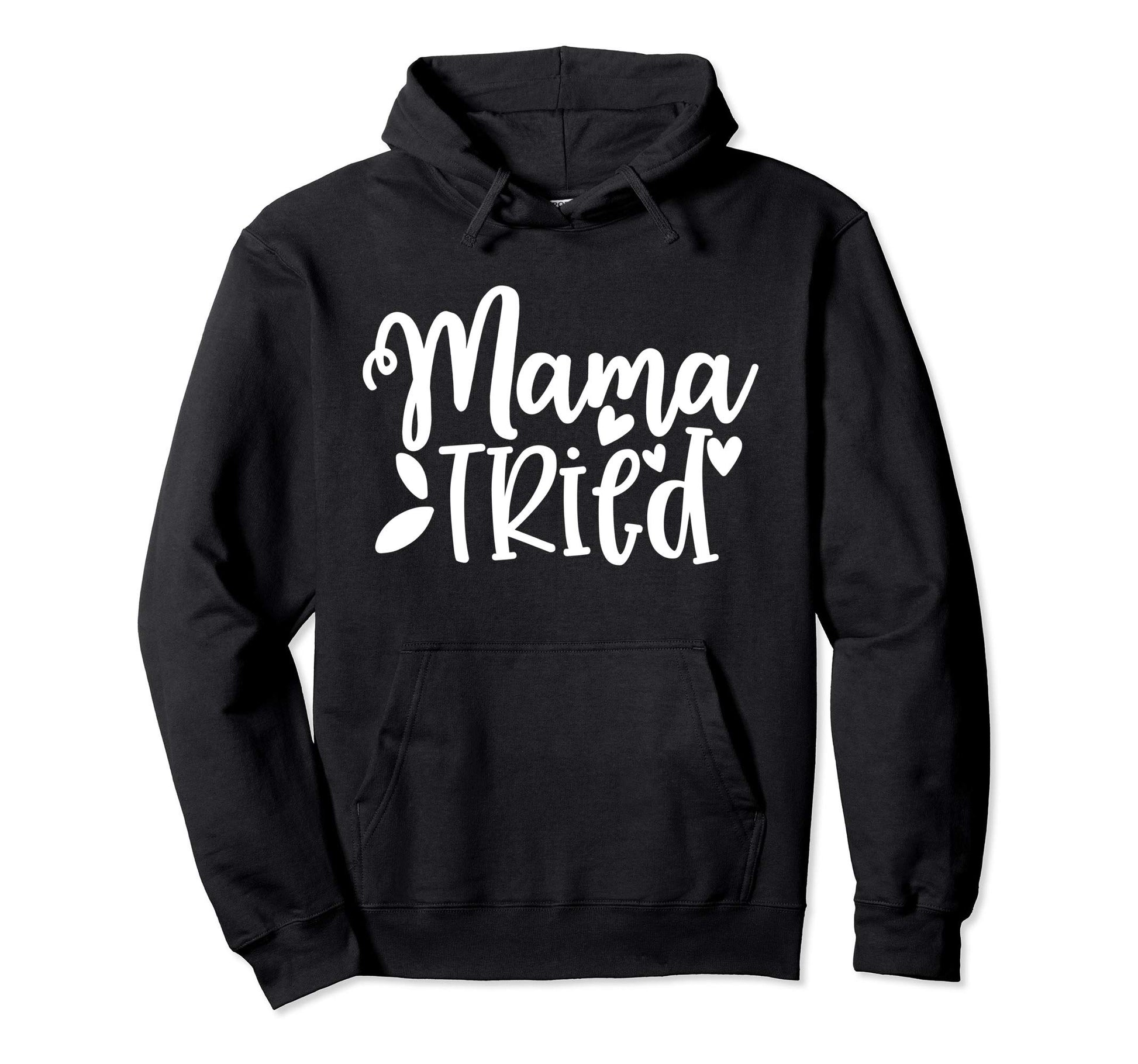 Mama Tried Mom Gift Her Hoodie - Trendy Graphic Unisex - T-Shirt, Sweatshirt, Hoodie