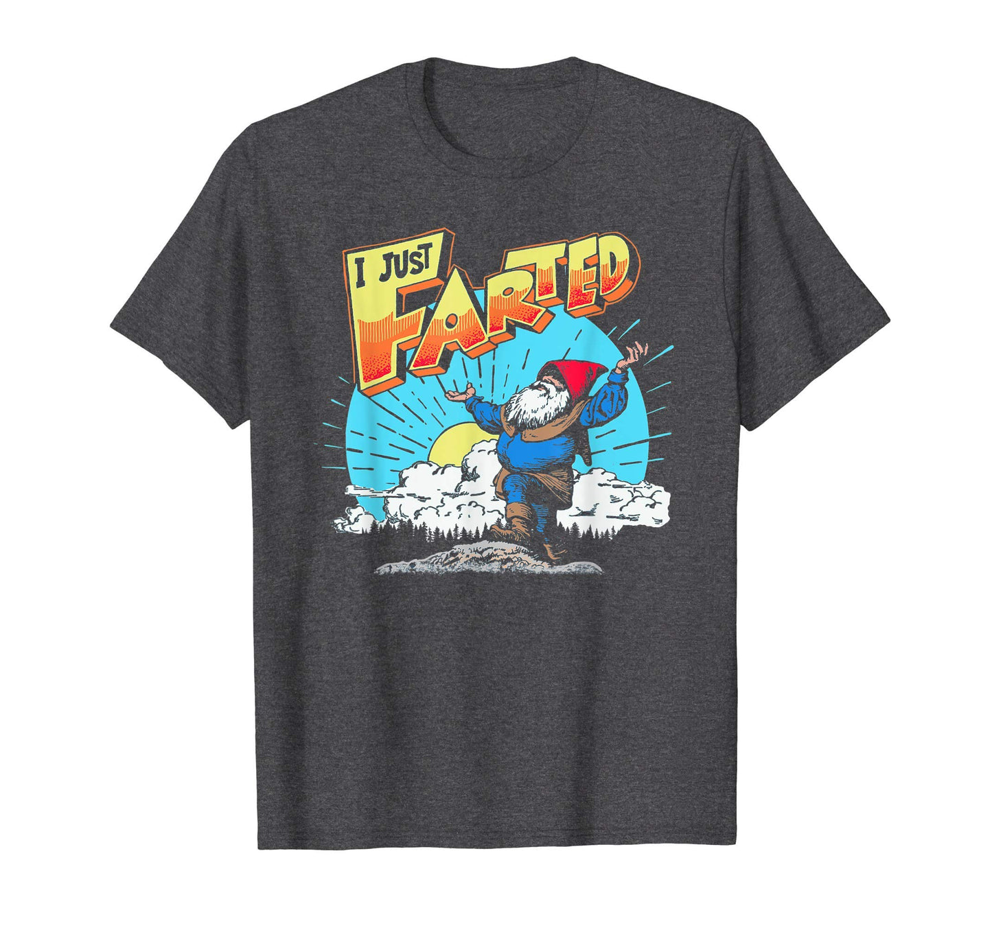 I Just Farted Funny Gnome Fathers T-Shirt - Casual Everyday Wear Unisex - T-Shirt, Sweatshirt, Hoodie