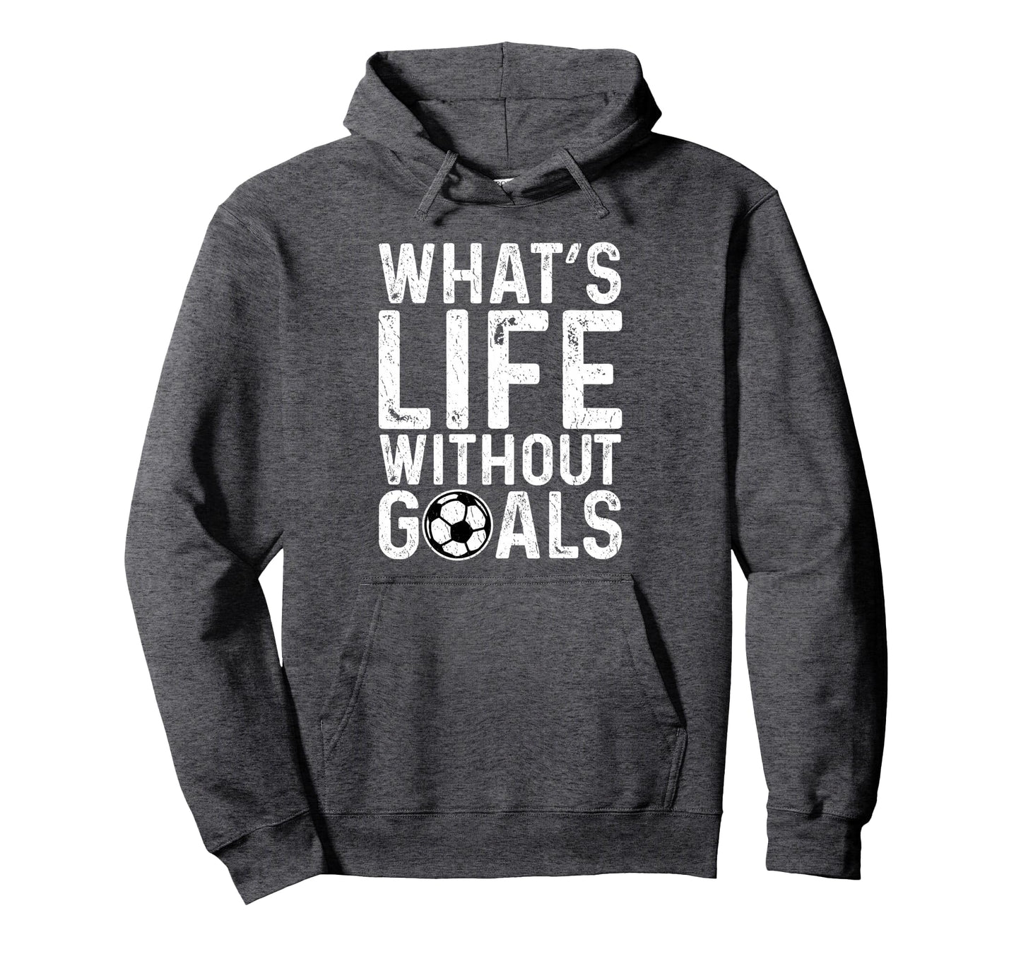 Whats Life Without Goals Soccer Fan Hoodie - Fun Novelty Design Unisex - T-Shirt, Sweatshirt, Hoodie
