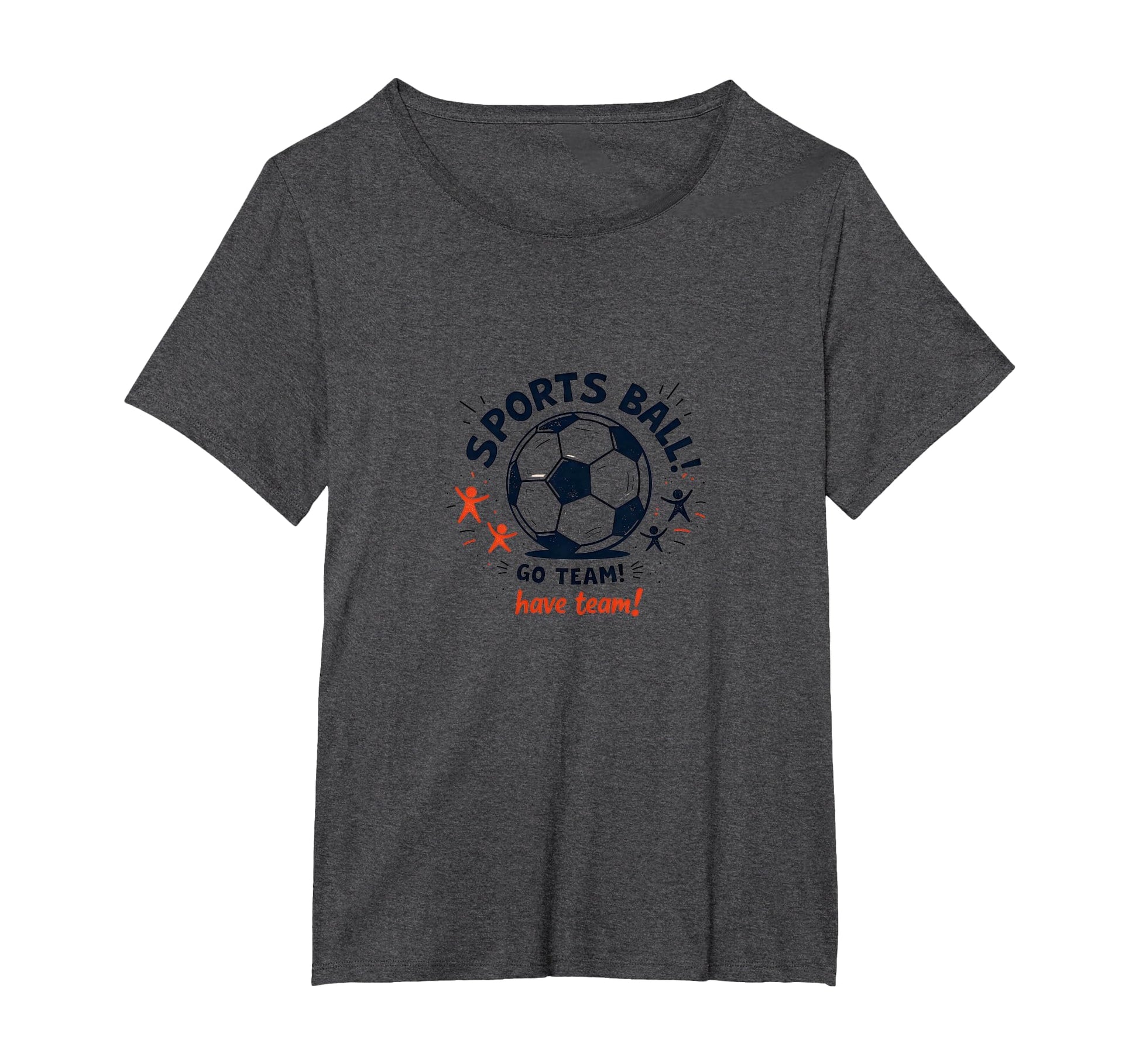 Sports Ball Go Team Have Team Soccer Fan T-Shirt - Novelty Apparel Unisex - T-Shirt, Sweatshirt, Hoodie