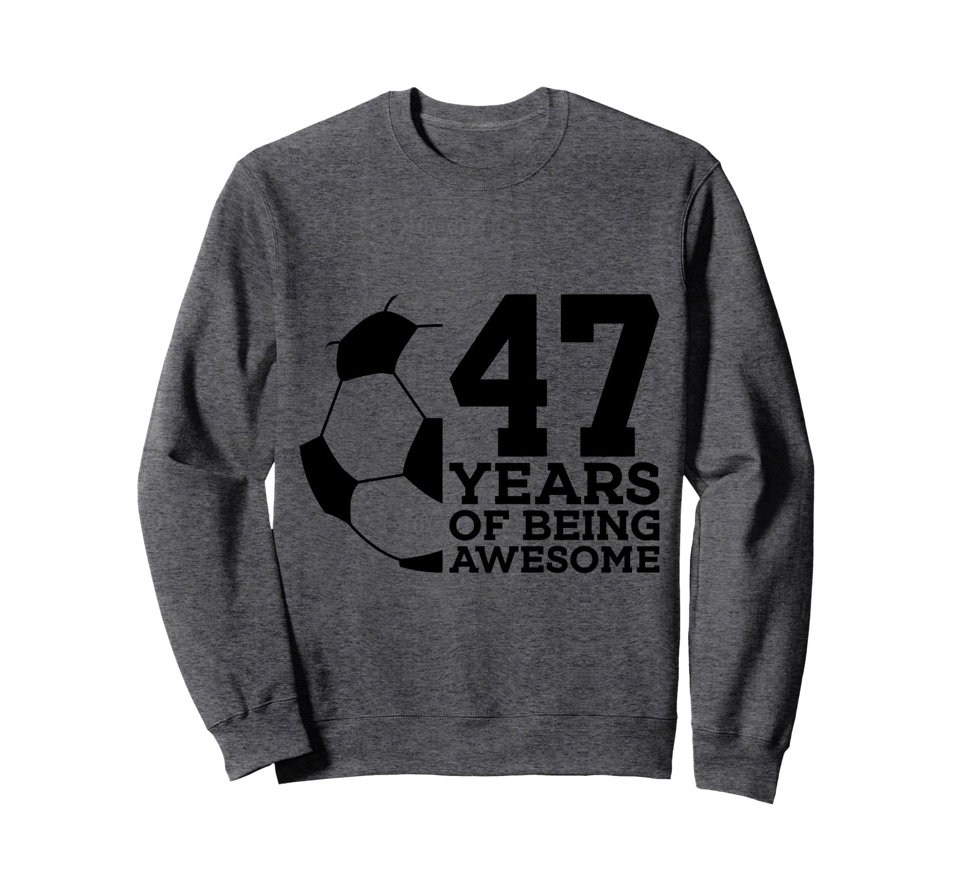 47 Years Being Awesome Soccer 47Th Sweatshirt - Trendy Graphic Unisex - T-Shirt, Sweatshirt, Hoodie