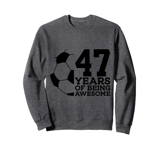 47 Years Being Awesome Soccer 47Th Sweatshirt - Trendy Graphic Unisex - T-Shirt, Sweatshirt, Hoodie