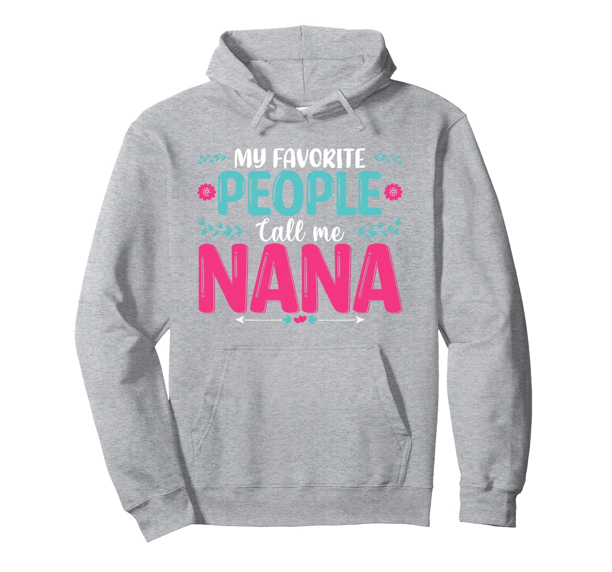 My Favorite People Call Me Nana Hoodie - Fun Novelty Design for Adults - T-Shirt, Sweatshirt, Hoodie