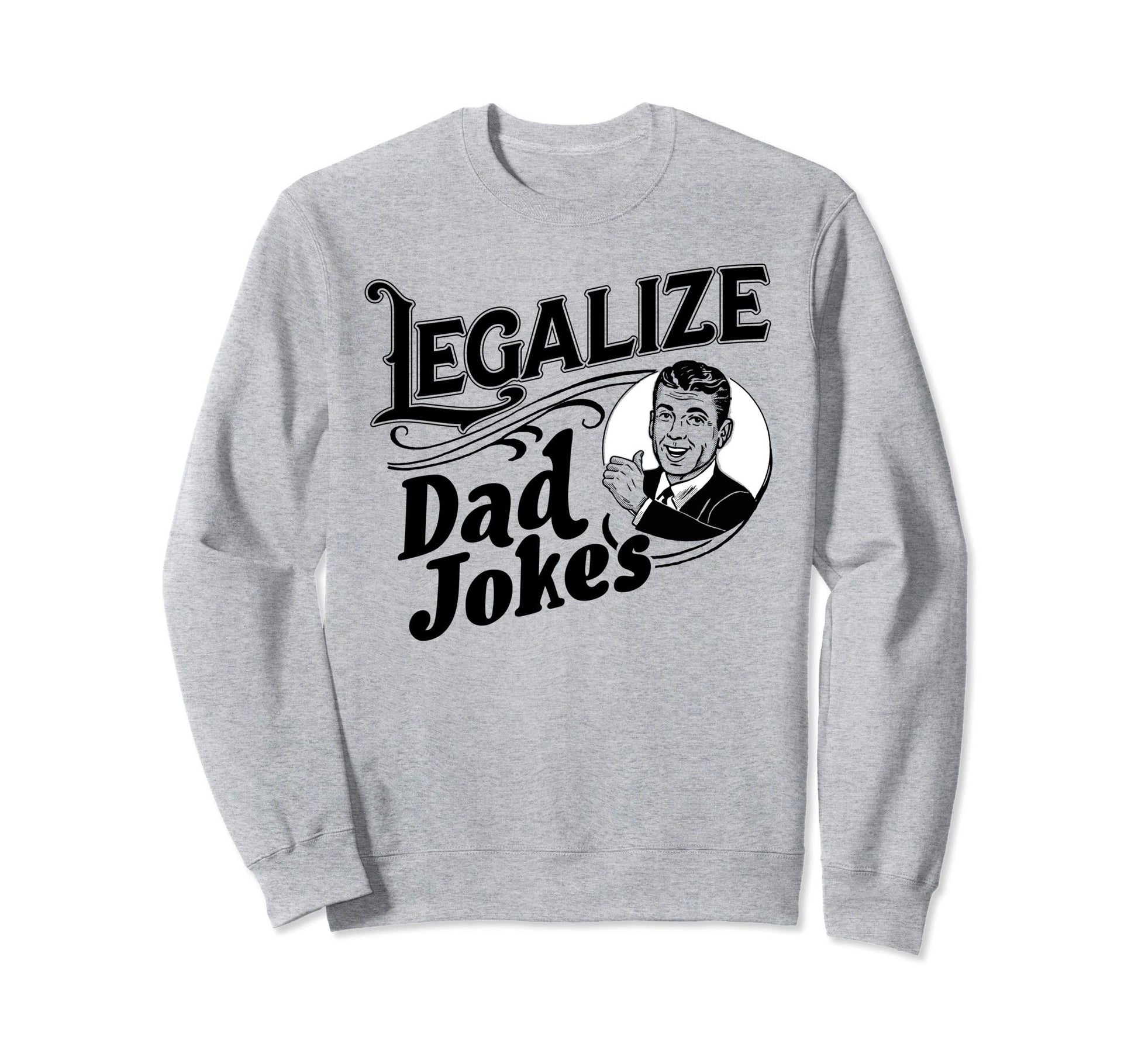 Legalize Dad Jokes Funny Comedy Sweatshirt - Aesthetic Graphic Unisex - T-Shirt, Sweatshirt, Hoodie