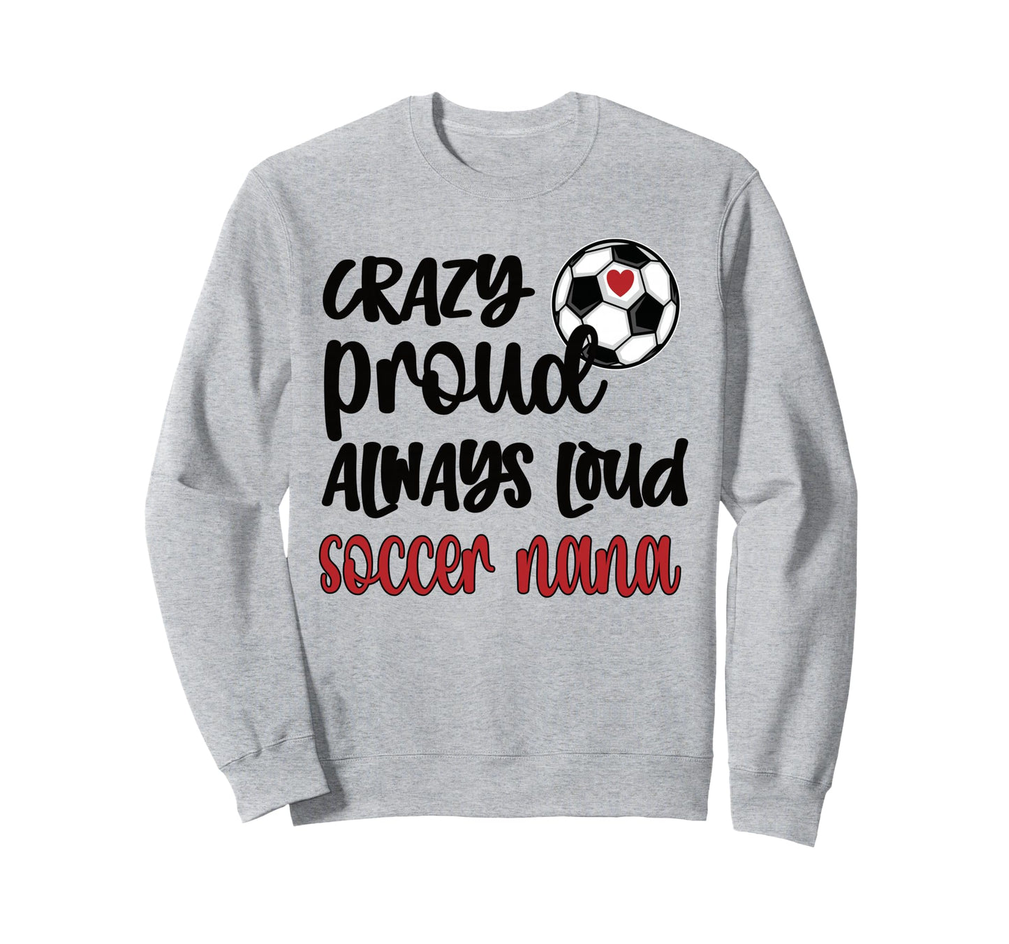 Crazy Proud Loud Soccer Nana Sweatshirt - Streetwear Style for Adults - T-Shirt, Sweatshirt, Hoodie