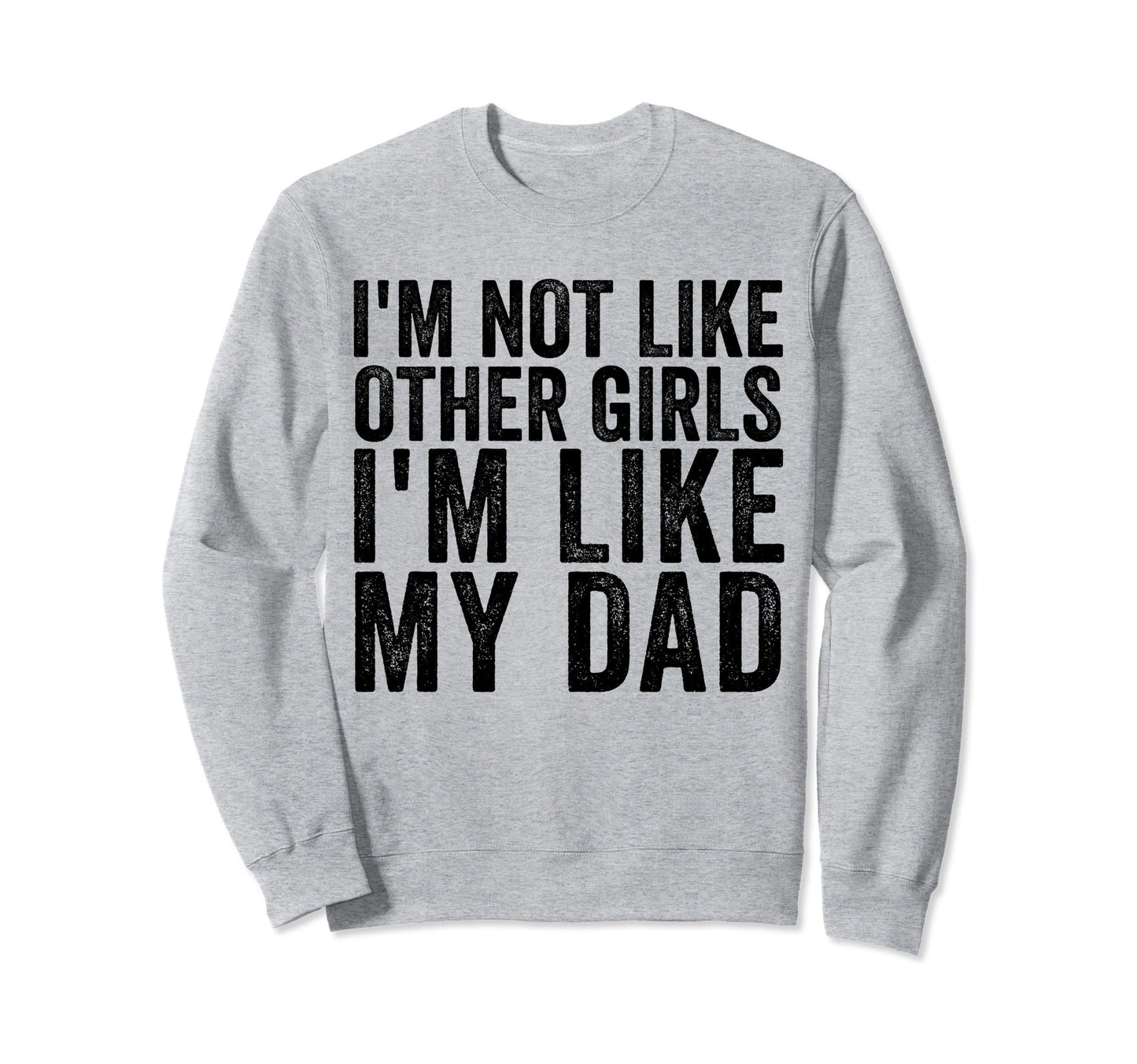 Im Not Like Other Im Like My Dad Sweatshirt - Unique Graphic Unisex - T-Shirt, Sweatshirt, Hoodie