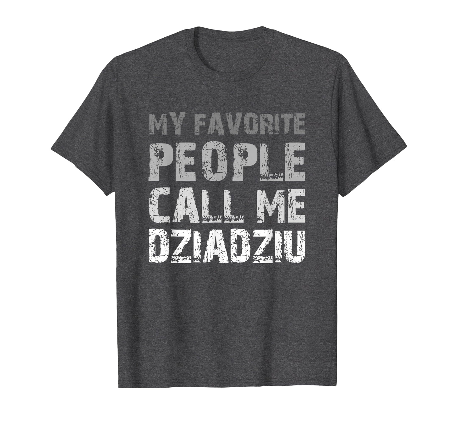 My Favorite People Call Me Dziadziu T-Shirt - Casual Everyday Wear Unisex - T-Shirt, Sweatshirt, Hoodie
