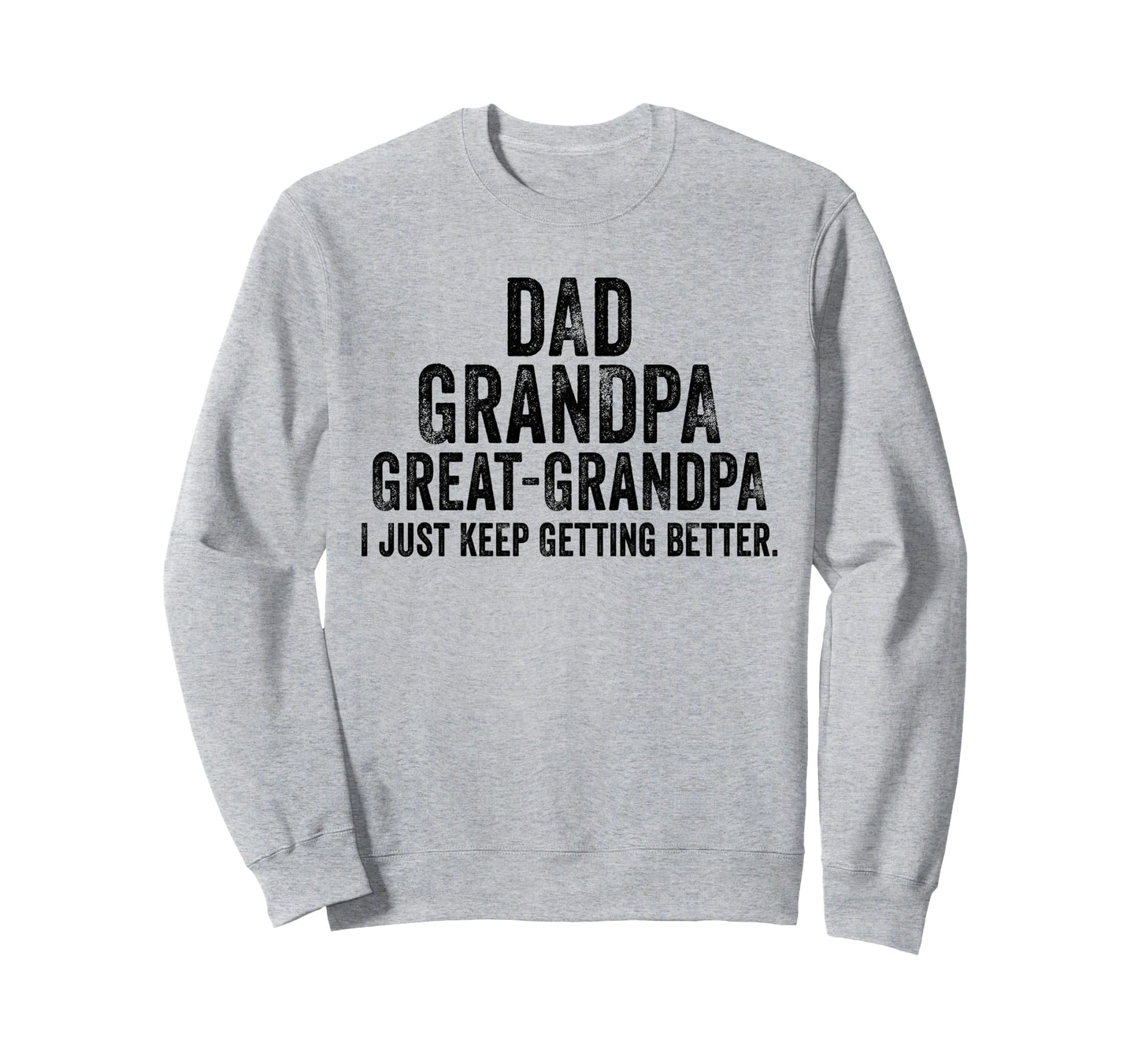 I Just Keep Getting Better Dad Sweatshirt - Minimalist Print Men Women - T-Shirt, Sweatshirt, Hoodie