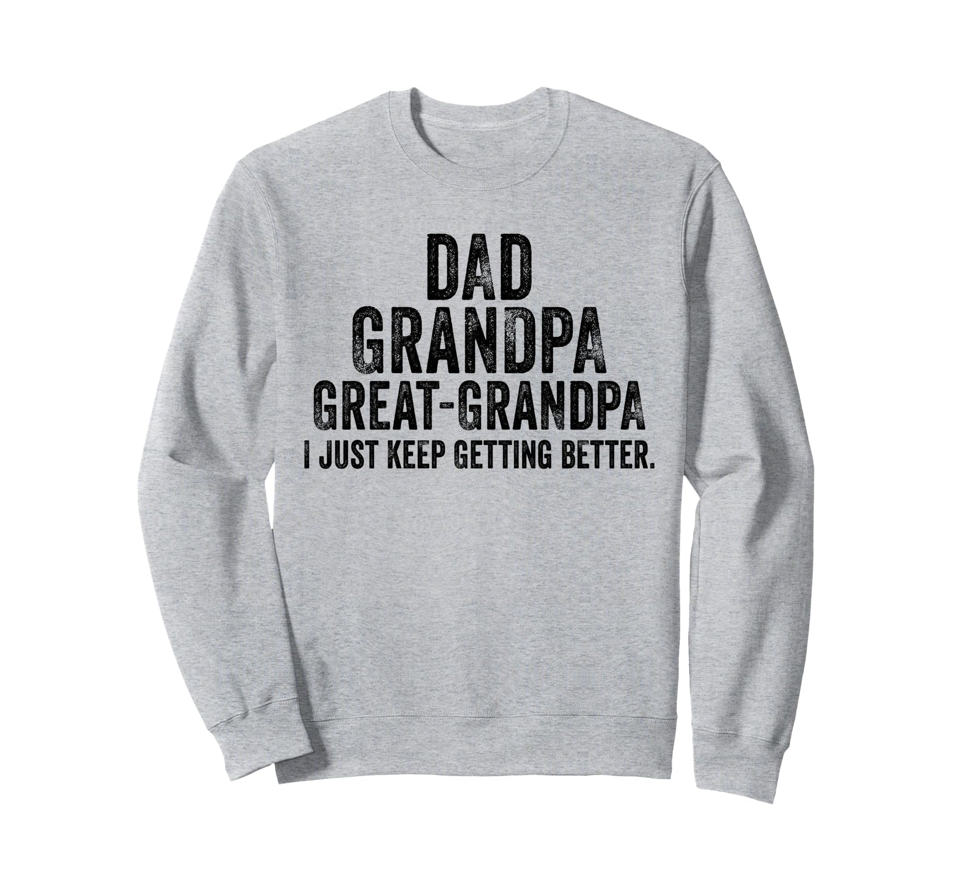 I Just Keep Getting Better Dad Sweatshirt - Minimalist Print Men Women - T-Shirt, Sweatshirt, Hoodie