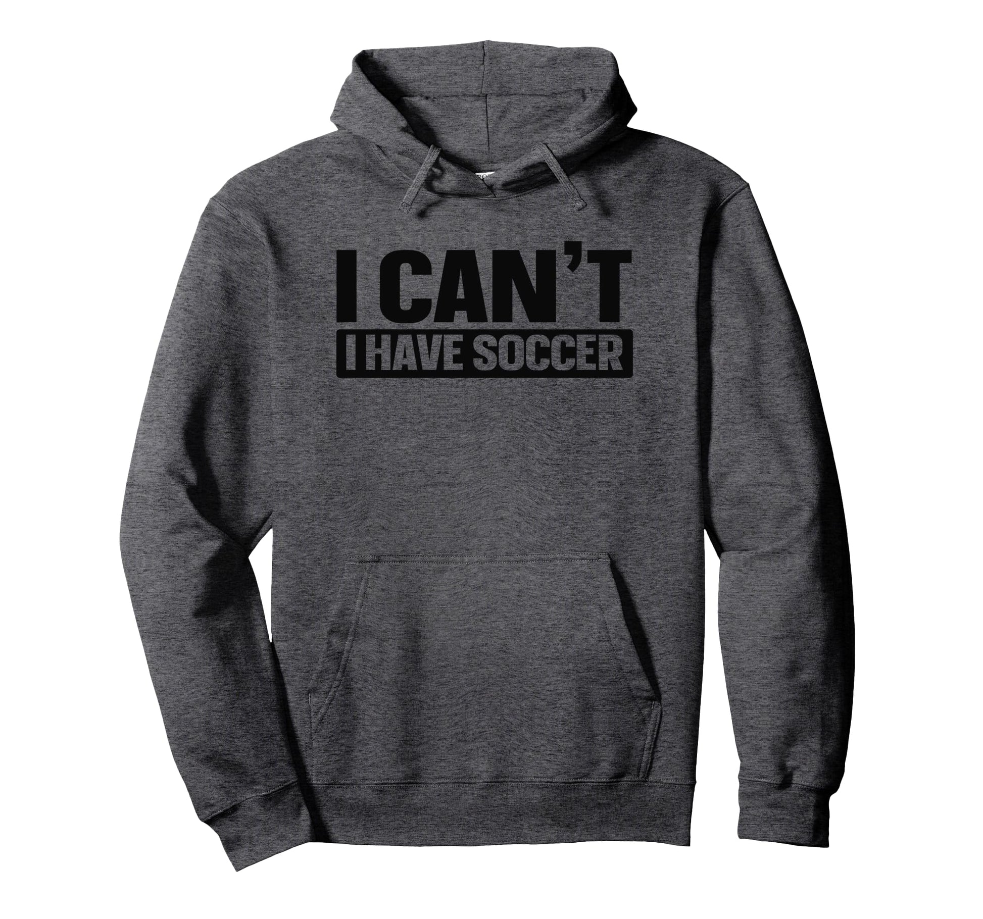 I Cant I Have Soccer Hoodie - Trendy Graphic for Adults - T-Shirt, Sweatshirt, Hoodie