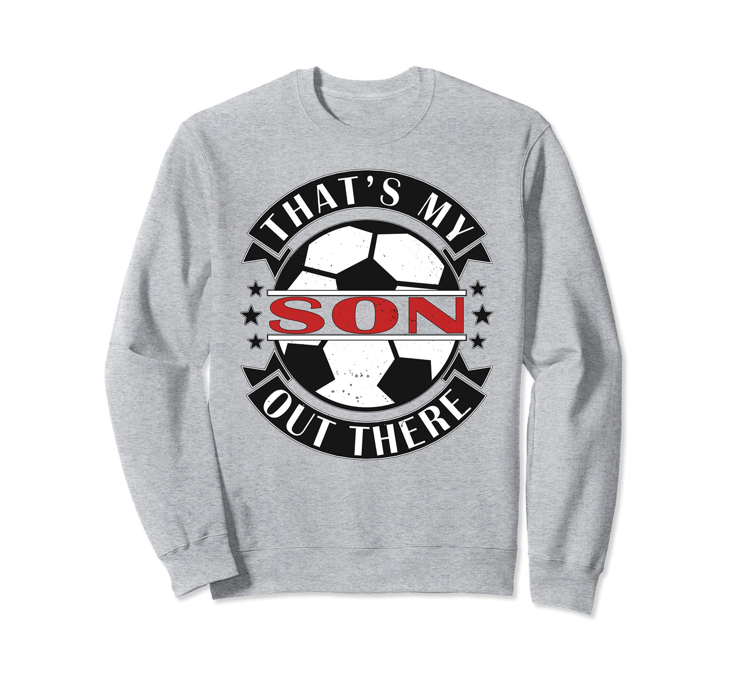 Thats My Son Out There Soccer Sweatshirt - Casual Everyday Wear Men Women - T-Shirt, Sweatshirt, Hoodie