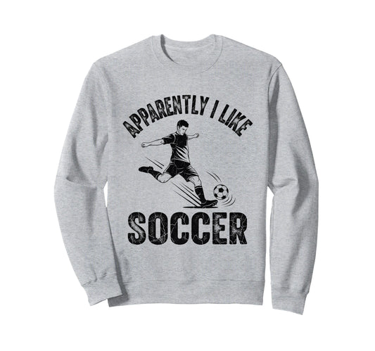 Apparently I Like Soccer Season Sweatshirt - Fun Novelty Design for Adults - T-Shirt, Sweatshirt, Hoodie