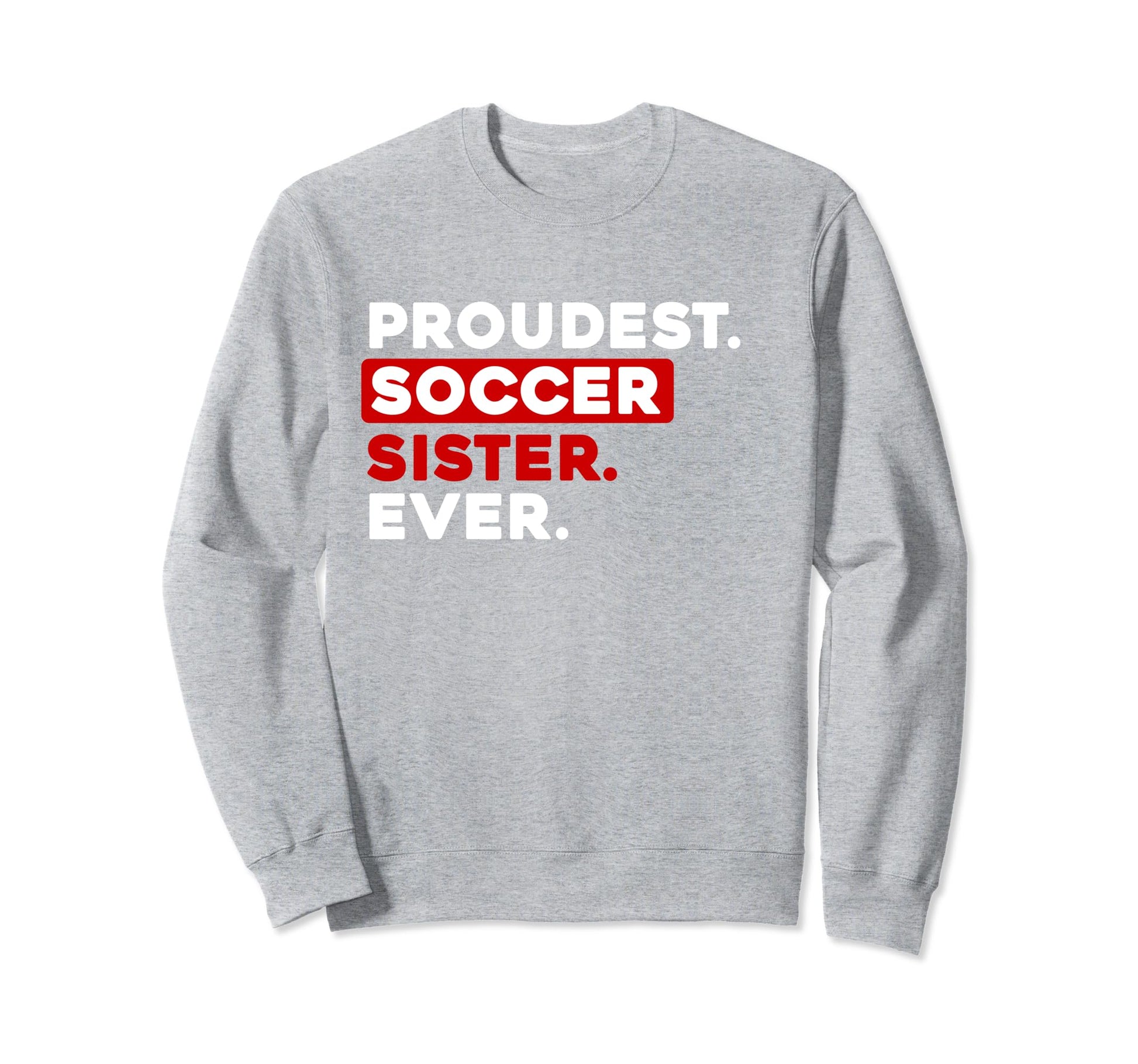 Proudest Soccer Sister Ever Sweatshirt - Streetwear Style Unisex - T-Shirt, Sweatshirt, Hoodie
