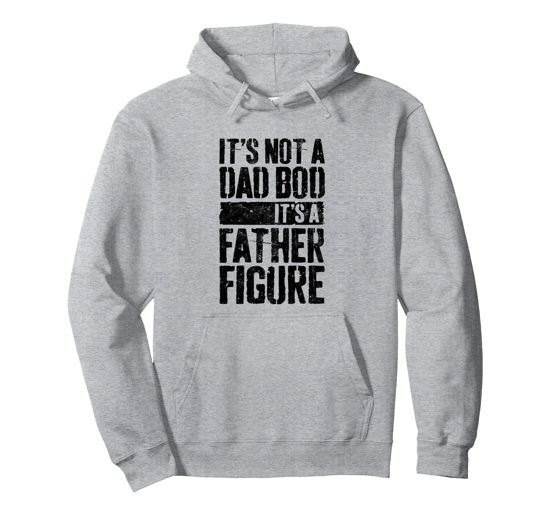 Its Not Dad Bod Its Father Figure Fathers Hoodie - Novelty Apparel Unisex - T-Shirt, Sweatshirt, Hoodie