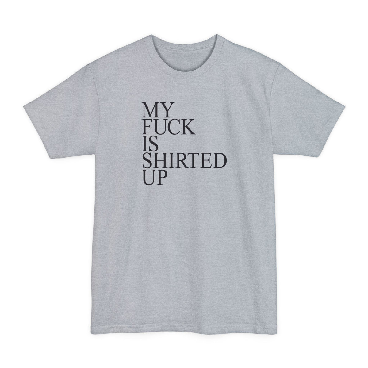 My Fuck Is Shirted Up Men's Tall - Adult & Kids T-Shirts, Sweatshirts & Hoodies apparel design preview 4