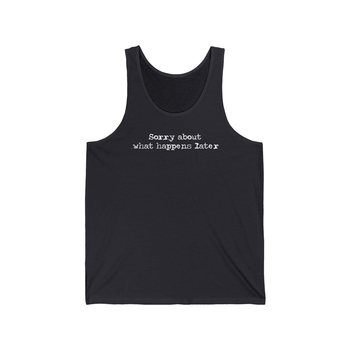 Sorry About What Happens Later Unisex Tank - Adult & Kids T-Shirts, Sweatshirts & Hoodies apparel design preview 4