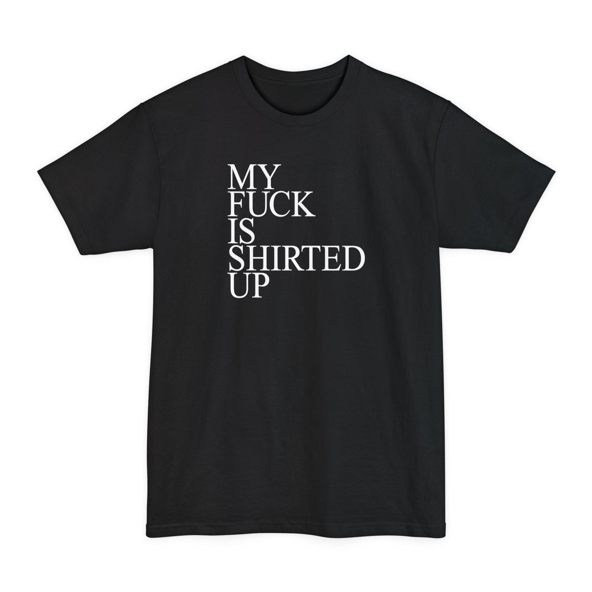 My Fuck Is Shirted Up Men's Tall - Adult & Kids T-Shirts, Sweatshirts & Hoodies apparel design preview 3