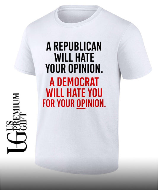 A Republican will hate your opinion a Democrat will hate shirt Unisex T-shirt, Sweatshirt, Hoodie, Long Sleeve Tee - T-Shirt, Sweatshirt, Hoodie