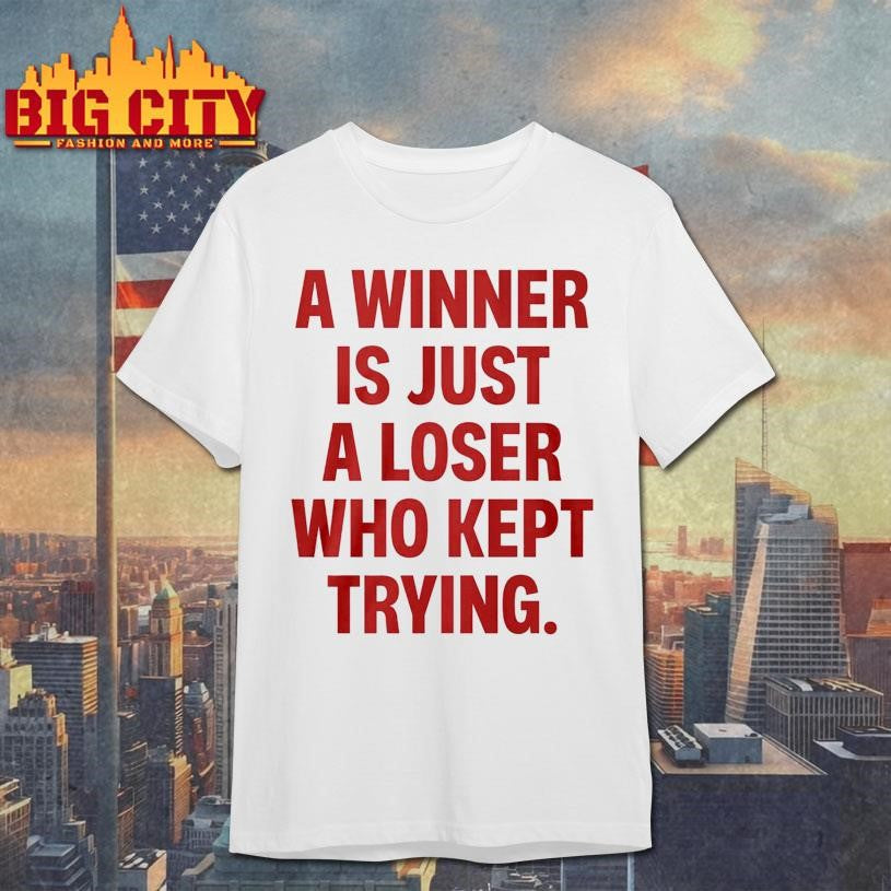 Official A Winner Is Just A Loser Who Kept Trying Shirt Unisex T-shirt, Sweatshirt, Hoodie, Long Sleeve Tee - T-Shirt, Sweatshirt, Hoodie