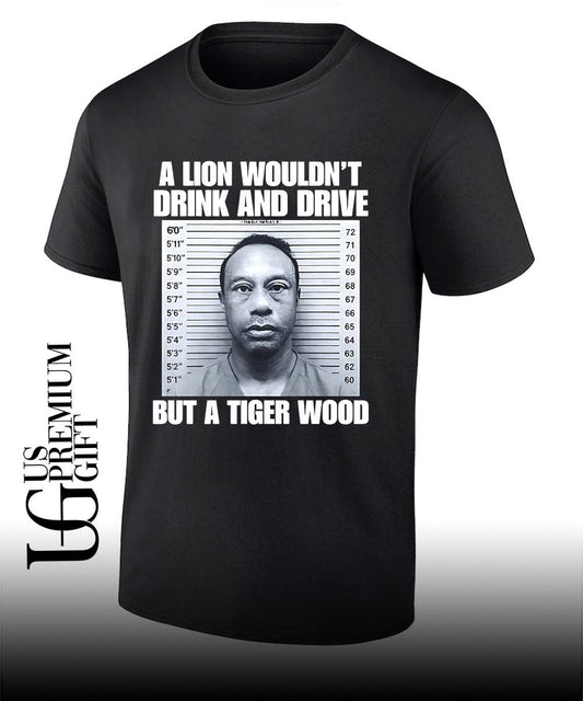 A lion wouldnt drink and drive but a Tiger Wood mugshot shirt Unisex T-shirt, Sweatshirt, Hoodie, Long Sleeve Tee - T-Shirt, Sweatshirt, Hoodie