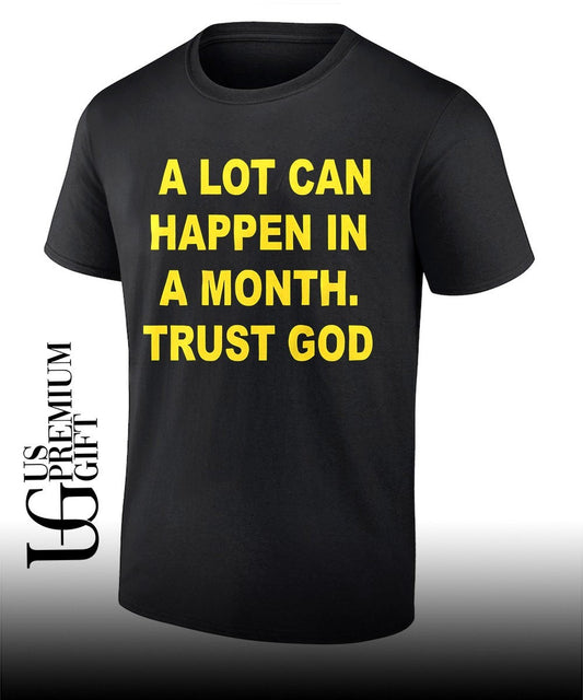 A lot can happen in a month trust God shirt Unisex T-shirt, Sweatshirt, Hoodie, Long Sleeve Tee - T-Shirt, Sweatshirt, Hoodie