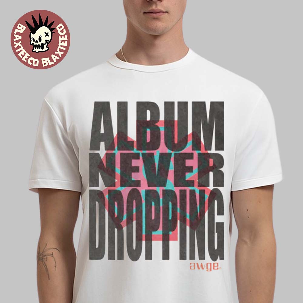 ASAP Rocky Dont Be Dumb Album Never Dropping White T-Shirt Unisex T-shirt, Sweatshirt, Hoodie, Long Sleeve Tee - T-Shirt, Sweatshirt, Hoodie