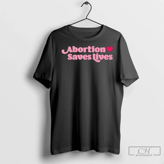 Abortion Saves Lives T Shirts Unisex T-shirt, Sweatshirt, Hoodie, Long Sleeve Tee - T-Shirt, Sweatshirt, Hoodie