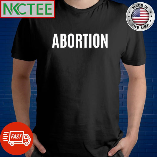 Abortion text shirt Unisex T-shirt, Sweatshirt, Hoodie, Long Sleeve Tee - T-Shirt, Sweatshirt, Hoodie