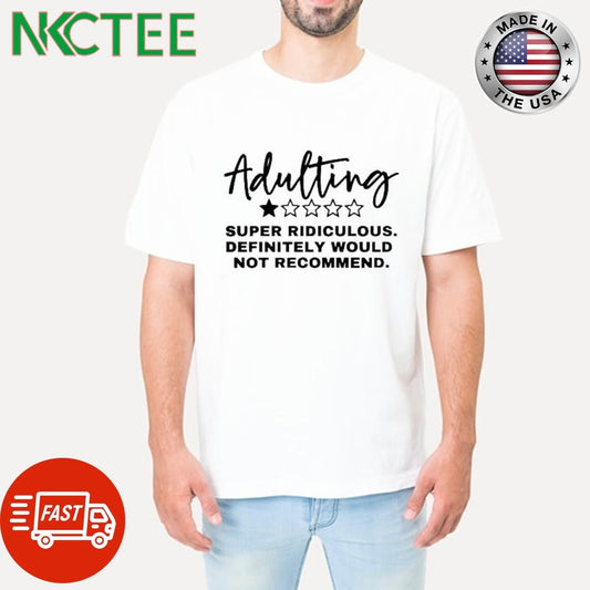 Adulting super ridiculous definitely would not recommend shirt Unisex T-shirt, Sweatshirt, Hoodie, Long Sleeve Tee - T-Shirt, Sweatshirt, Hoodie