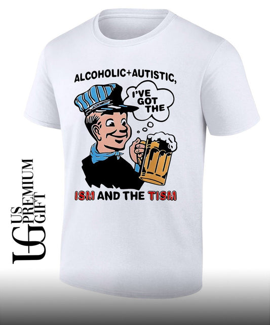 Alcoholic and Autistic ISM and The Tism shirt Unisex T-shirt, Sweatshirt, Hoodie, Long Sleeve Tee - T-Shirt, Sweatshirt, Hoodie