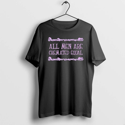 All Men Are Cremated Equal 2025 Halloween T Shirts Unisex T-shirt, Sweatshirt, Hoodie, Long Sleeve Tee - T-Shirt, Sweatshirt, Hoodie