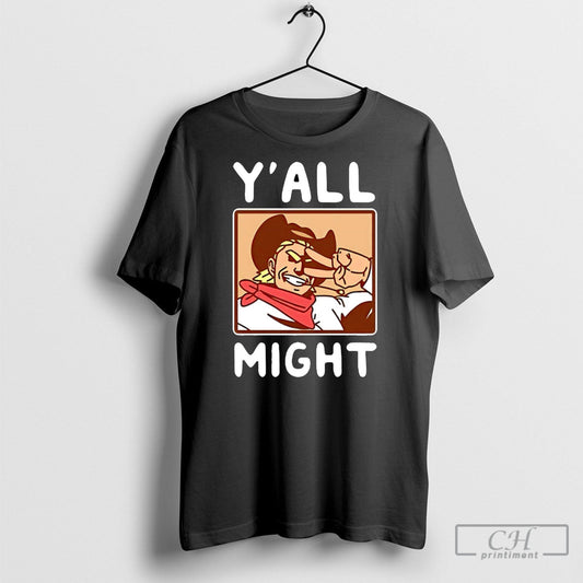 All Might Yall Might T Shirt Unisex T-shirt, Sweatshirt, Hoodie, Long Sleeve Tee - T-Shirt, Sweatshirt, Hoodie