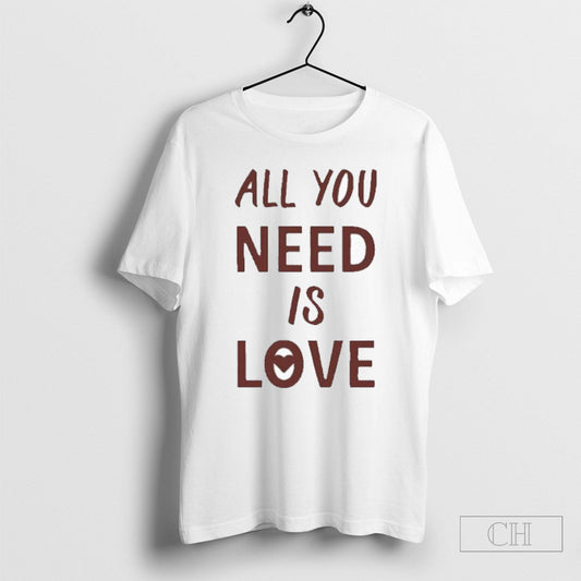 All You Neesd Is Love Shirt Tee Unisex T-shirt, Sweatshirt, Hoodie, Long Sleeve Tee - T-Shirt, Sweatshirt, Hoodie