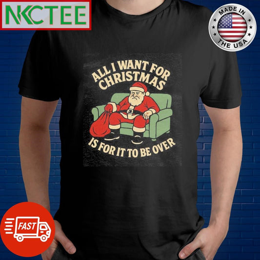 All i want for christmas is for it to be over Santa sit shirt Unisex T-shirt, Sweatshirt, Hoodie, Long Sleeve Tee - T-Shirt, Sweatshirt, Hoodie