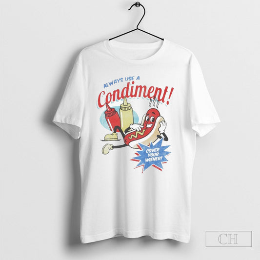 Always Use A Condiment Cover Your Wiener Hotdog Shirt Tee Unisex T-shirt, Sweatshirt, Hoodie, Long Sleeve Tee - T-Shirt, Sweatshirt, Hoodie